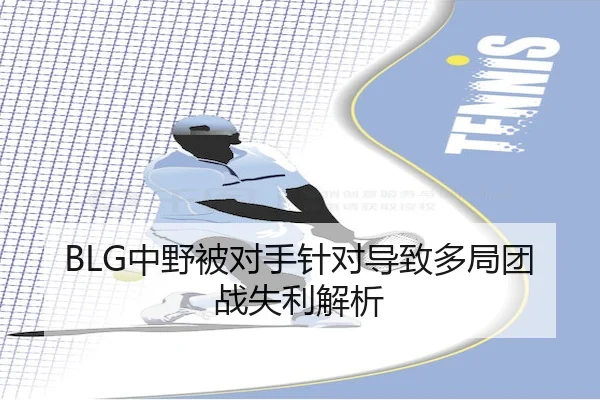 BLG中野被对手针对导致多局团战失利解析
